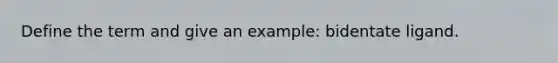 Define the term and give an example: bidentate ligand.