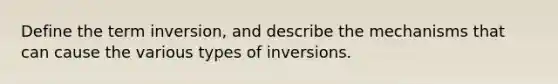 Define the term inversion, and describe the mechanisms that can cause the various types of inversions.