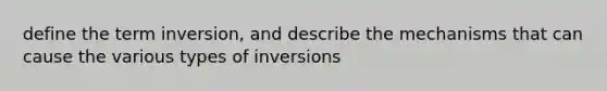 define the term inversion, and describe the mechanisms that can cause the various types of inversions