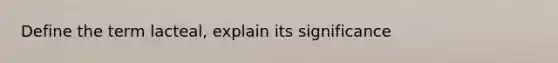 Define the term lacteal, explain its significance