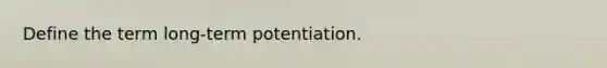 Define the term long-term potentiation.