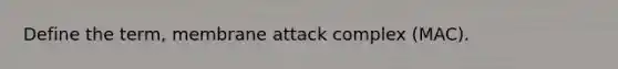 Define the term, membrane attack complex (MAC).