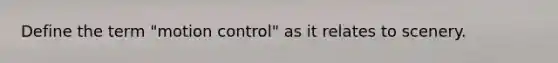 Define the term "motion control" as it relates to scenery.