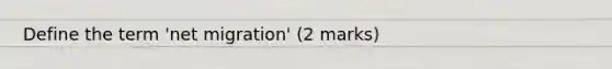 Define the term 'net migration' (2 marks)