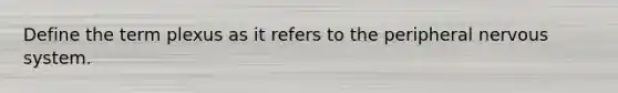 Define the term plexus as it refers to the peripheral nervous system.