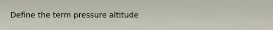 Define the term pressure altitude