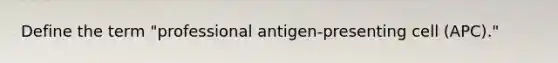 Define the term "professional antigen-presenting cell (APC)."