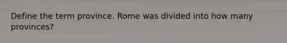 Define the term province. Rome was divided into how many provinces?