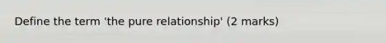 Define the term 'the pure relationship' (2 marks)