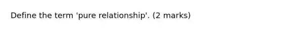 Define the term 'pure relationship'. (2 marks)