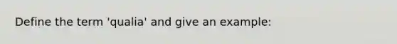 Define the term 'qualia' and give an example: