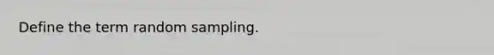 Define the term random sampling.