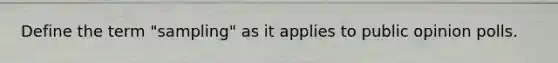 Define the term "sampling" as it applies to public opinion polls.