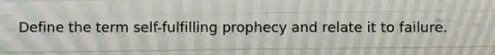 Define the term self-fulfilling prophecy and relate it to failure.