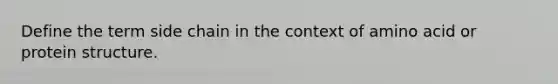 Define the term side chain in the context of amino acid or protein structure.