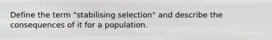 Define the term "stabilising selection" and describe the consequences of it for a population.