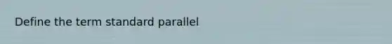 Define the term standard parallel