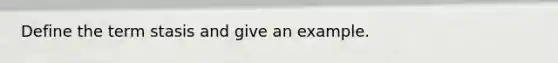 Define the term stasis and give an example.