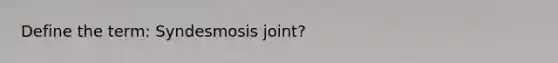 Define the term: Syndesmosis joint?