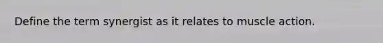 Define the term synergist as it relates to muscle action.