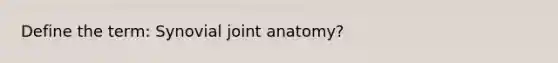 Define the term: Synovial joint anatomy?