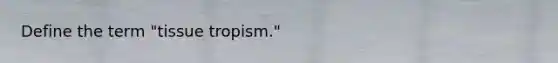 Define the term "tissue tropism."