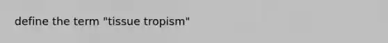 define the term "tissue tropism"