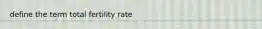 define the term total fertility rate