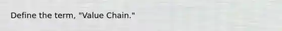 Define the term, "Value Chain."