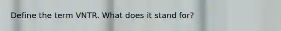 Define the term VNTR. What does it stand for?