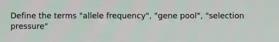 Define the terms "allele frequency", "gene pool", "selection pressure"