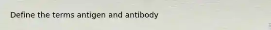 Define the terms antigen and antibody