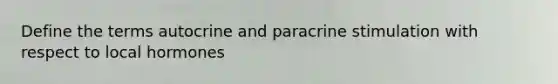 Define the terms autocrine and paracrine stimulation with respect to local hormones