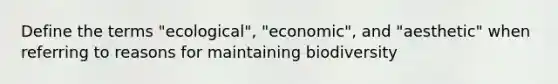 Define the terms "ecological", "economic", and "aesthetic" when referring to reasons for maintaining biodiversity