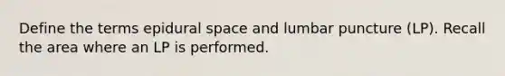 Define the terms epidural space and lumbar puncture (LP). Recall the area where an LP is performed.