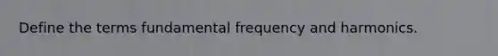 Define the terms fundamental frequency and harmonics.