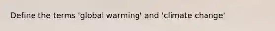 Define the terms 'global warming' and 'climate change'