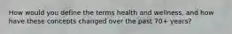 How would you define the terms health and wellness, and how have these concepts changed over the past 70+ years?