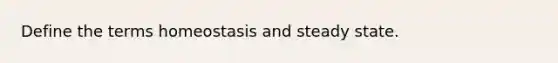 Define the terms homeostasis and steady state.