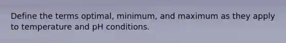 Define the terms optimal, minimum, and maximum as they apply to temperature and pH conditions.