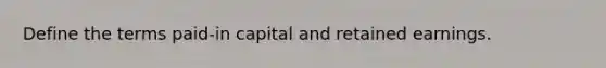 Define the terms paid-in capital and retained earnings.