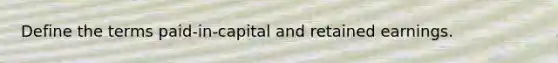 Define the terms paid-in-capital and retained earnings.