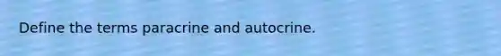 Define the terms paracrine and autocrine.