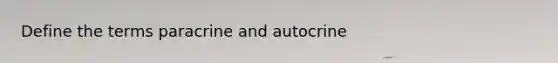 Define the terms paracrine and autocrine