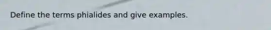 Define the terms phialides and give examples.