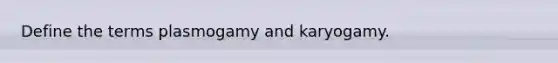 Define the terms plasmogamy and karyogamy.