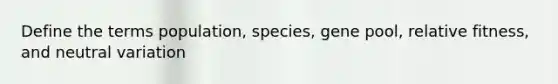 Define the terms population, species, gene pool, relative fitness, and neutral variation