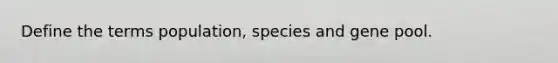 Define the terms population, species and gene pool.