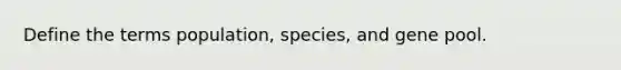 Define the terms population, species, and gene pool.