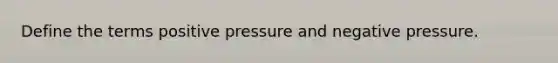 Define the terms positive pressure and negative pressure.